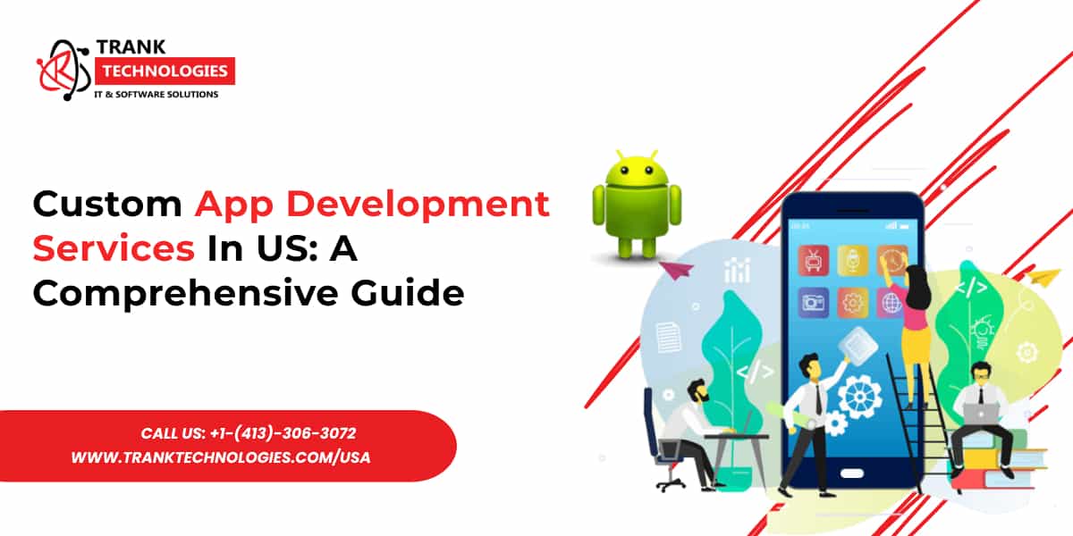 Custom App Development Services In US: A Comprehensive Guide
